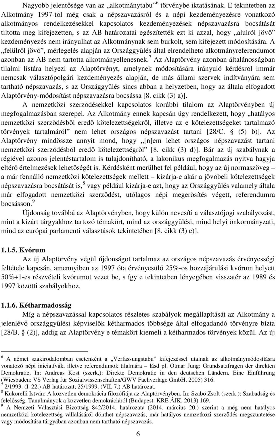 kifejezetten, s az AB határozatai egészítették ezt ki azzal, hogy alulról jövő kezdeményezés nem irányulhat az Alkotmánynak sem burkolt, sem kifejezett módosítására.