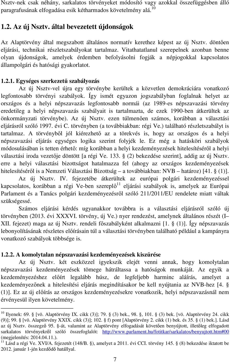 Vitathatatlanul szerepelnek azonban benne olyan újdonságok, amelyek érdemben befolyásolni fogják a népjogokkal kapcsolatos állampolgári és hatósági gyakorlatot. 1.