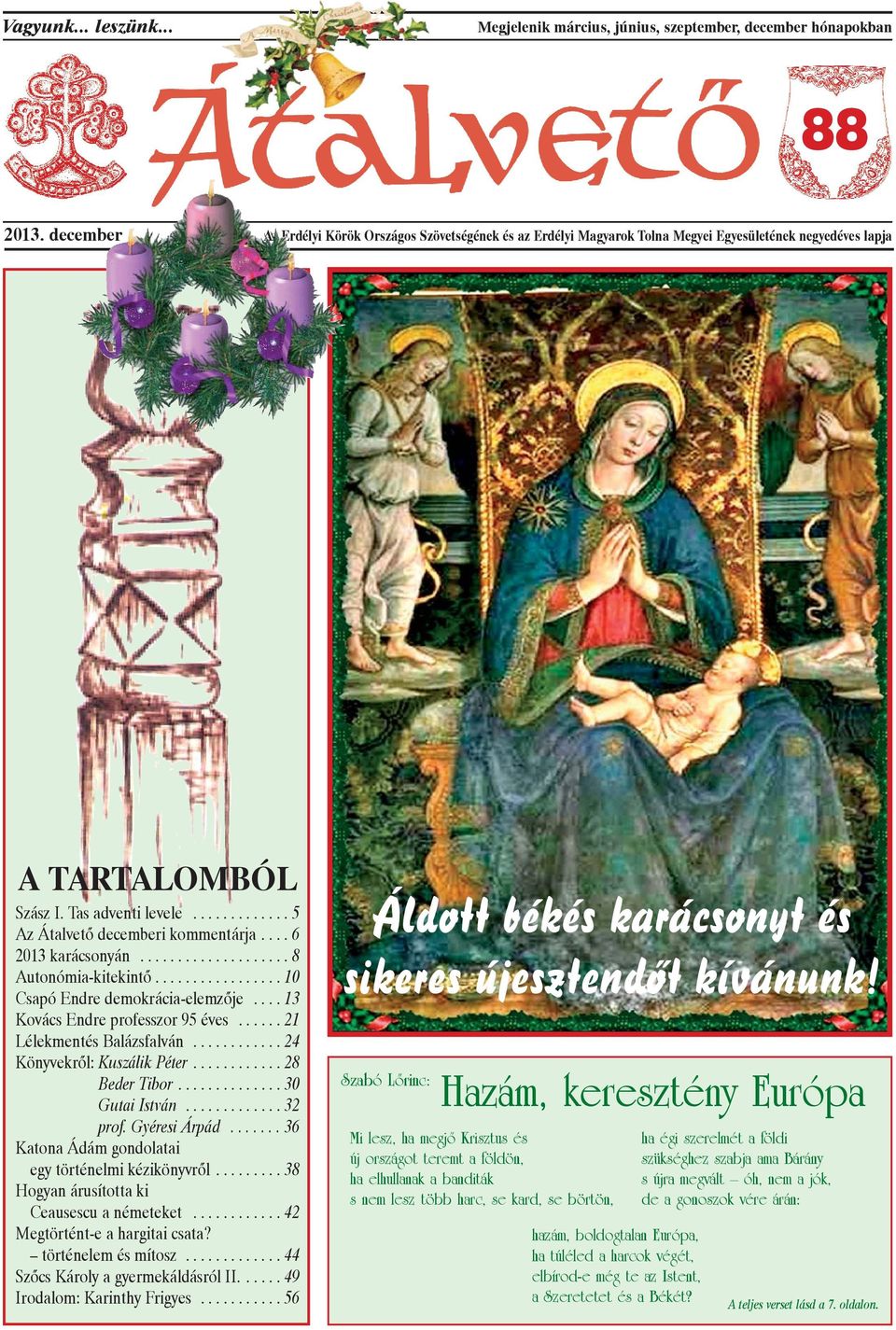 ... 6 2013 karácsonyán.................... 8 Autonómia-kitekintõ................. 10 Csapó Endre demokrácia-elemzõje.... 13 Kovács Endre professzor 95 éves...... 21 Lélekmentés Balázsfalván.