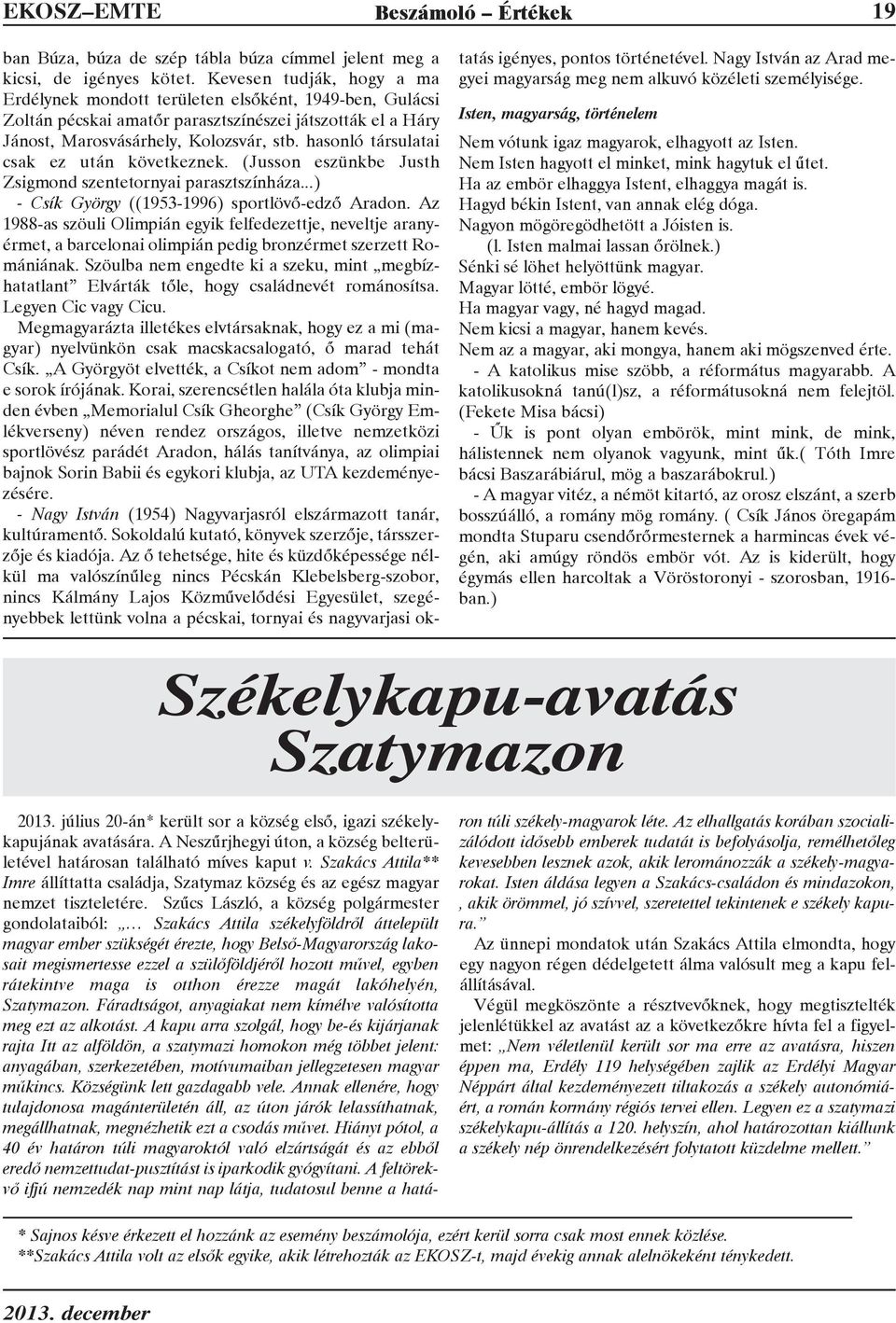 hasonló társulatai csak ez után következnek. (Jusson eszünkbe Justh Zsigmond szentetornyai parasztszínháza...) - Csík György ((1953-1996) sportlövõ-edzõ Aradon.