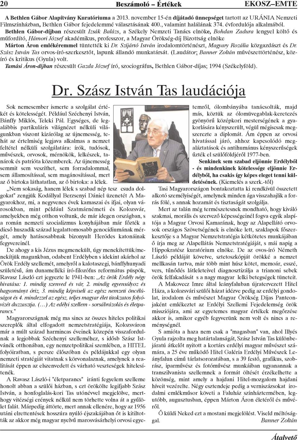 Bethlen Gábor-díjban részesült Izsák Balázs, a Székely Nemzeti Tanács elnöke, Bohdan Zadura lengyel költõ és mûfordító, Hámori József akadémikus, professzor, a Magyar Örökség-díj Bizottság elnöke