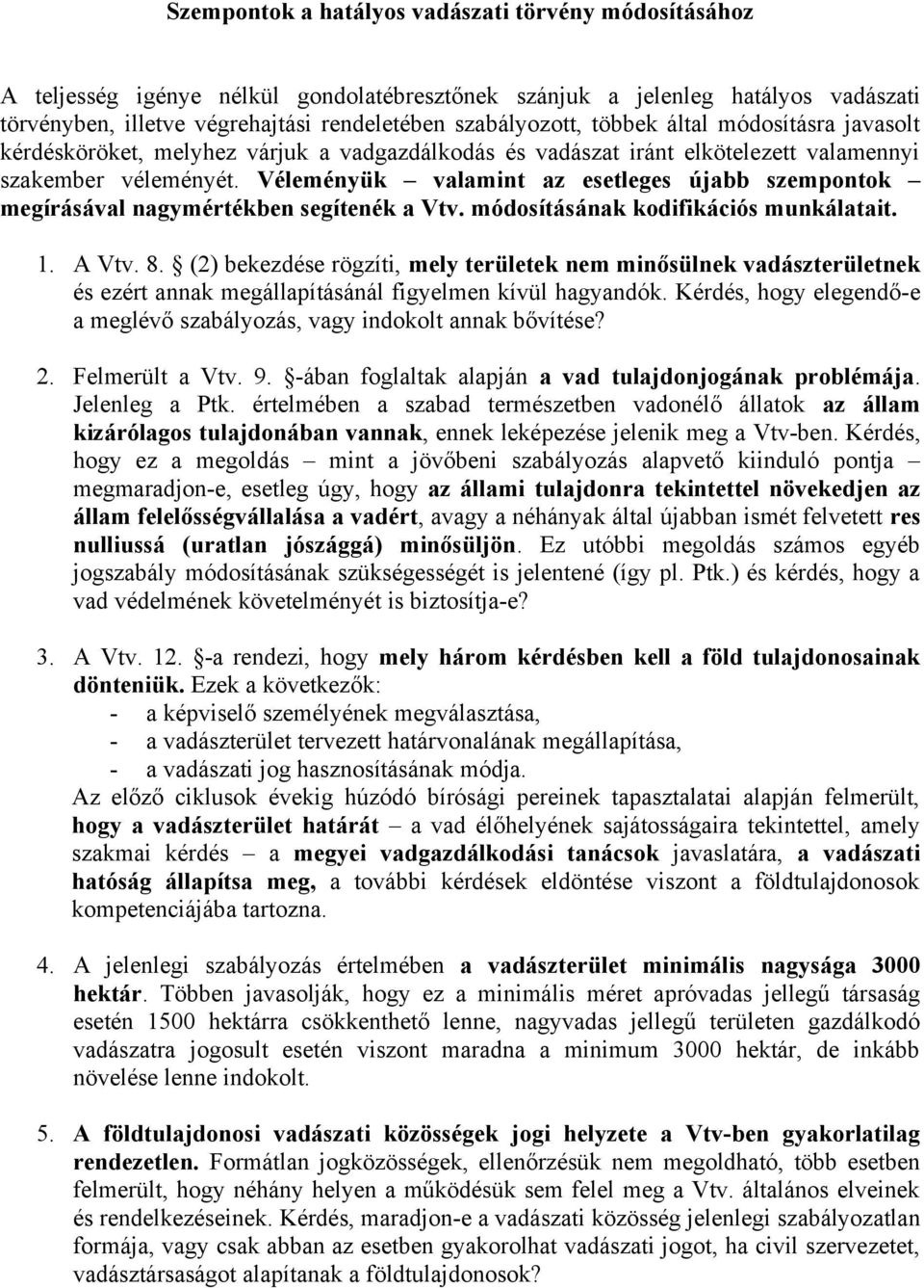 Véleményük valamint az esetleges újabb szempontok megírásával nagymértékben segítenék a Vtv. módosításának kodifikációs munkálatait. 1. A Vtv. 8.