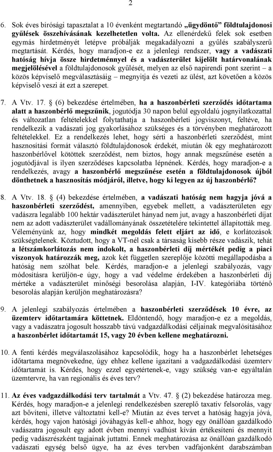 Kérdés, hogy maradjon-e ez a jelenlegi rendszer, vagy a vadászati hatóság hívja össze hirdetménnyel és a vadászterület kijelölt határvonalának megjelölésével a földtulajdonosok gyűlését, melyen az