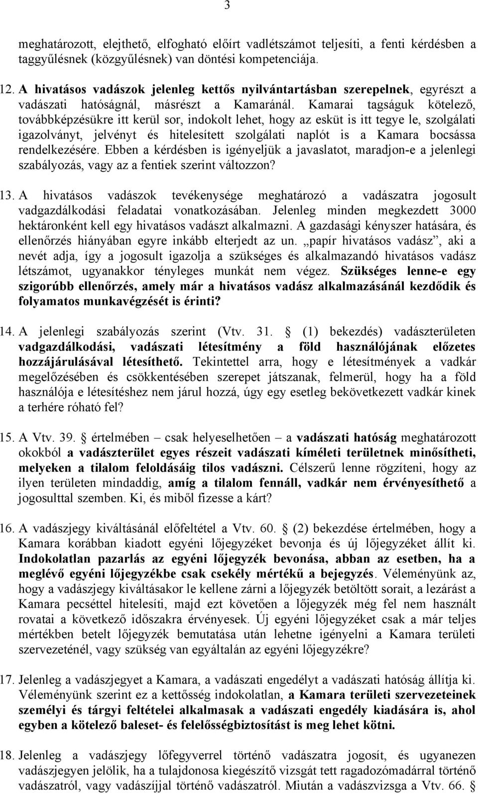 Kamarai tagságuk kötelező, továbbképzésükre itt kerül sor, indokolt lehet, hogy az esküt is itt tegye le, szolgálati igazolványt, jelvényt és hitelesített szolgálati naplót is a Kamara bocsássa