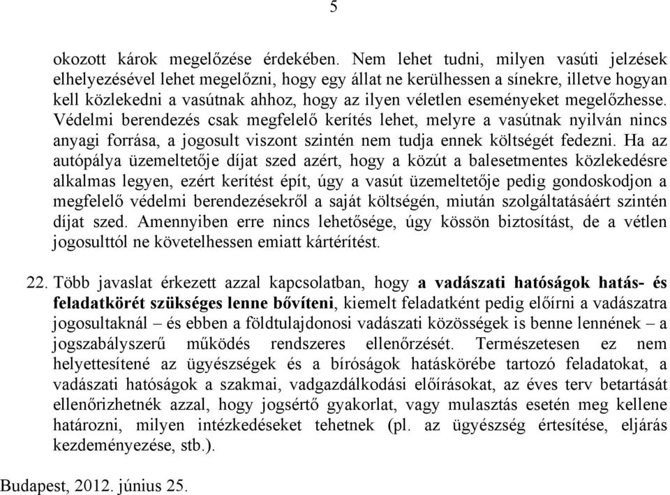 megelőzhesse. Védelmi berendezés csak megfelelő kerítés lehet, melyre a vasútnak nyilván nincs anyagi forrása, a jogosult viszont szintén nem tudja ennek költségét fedezni.