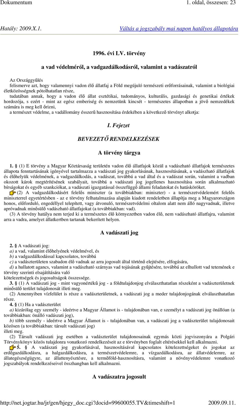 biológiai életközösségnek pótolhatatlan része, tudatában annak, hogy a vadon élı állat esztétikai, tudományos, kulturális, gazdasági és genetikai értékek hordozója, s ezért - mint az egész emberiség