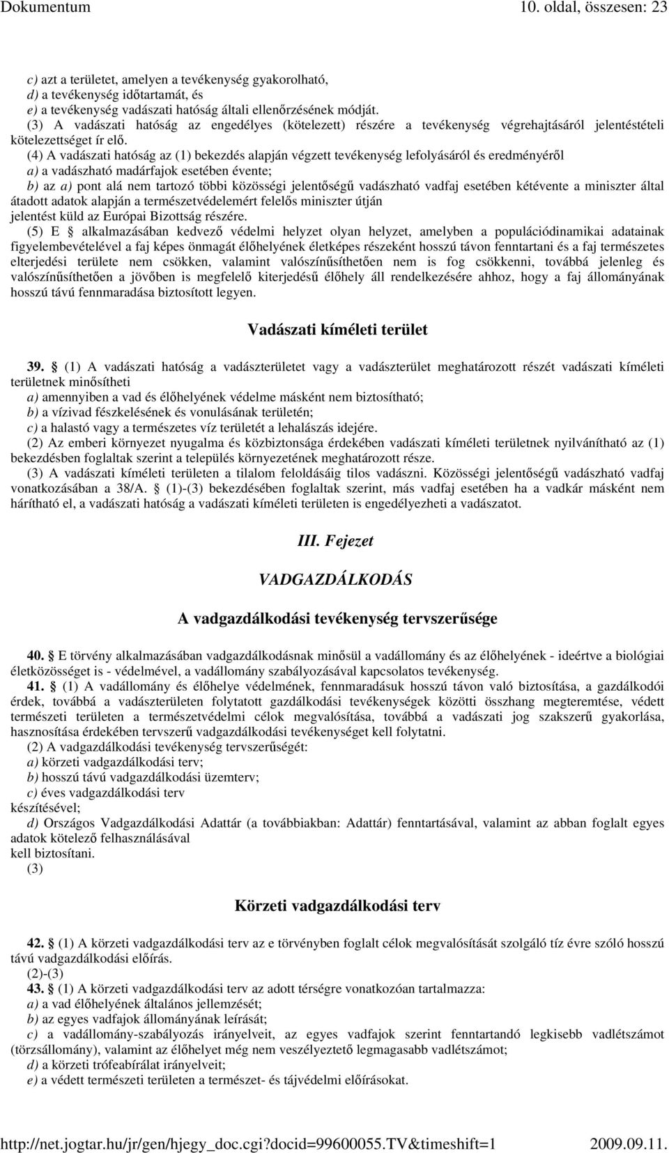 (4) A vadászati hatóság az (1) bekezdés alapján végzett tevékenység lefolyásáról és eredményérıl a) a vadászható madárfajok esetében évente; b) az a) pont alá nem tartozó többi közösségi jelentıségő