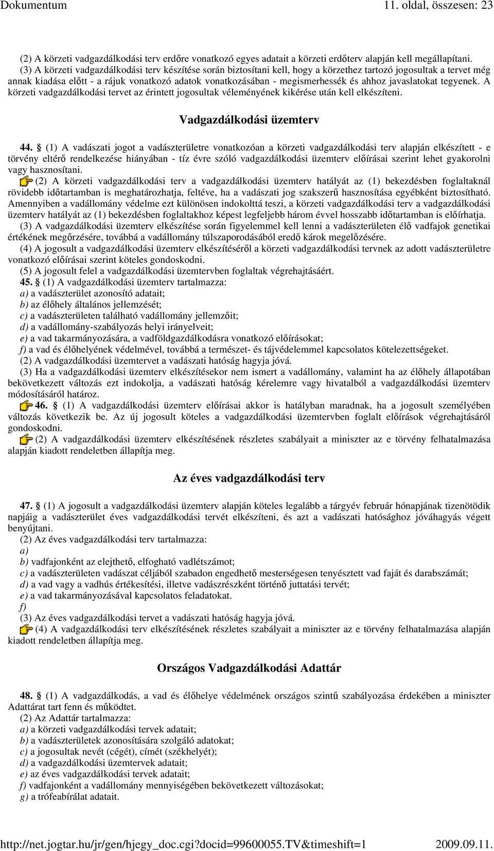 ahhoz javaslatokat tegyenek. A körzeti vadgazdálkodási tervet az érintett jogosultak véleményének kikérése után kell elkészíteni. Vadgazdálkodási üzemterv 44.