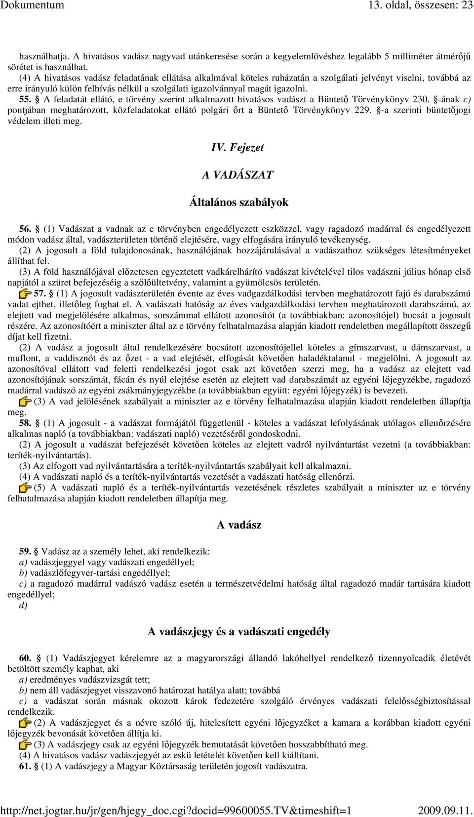 A feladatát ellátó, e törvény szerint alkalmazott hivatásos vadászt a Büntetı Törvénykönyv 230. -ának c) pontjában meghatározott, közfeladatokat ellátó polgári ırt a Büntetı Törvénykönyv 229.