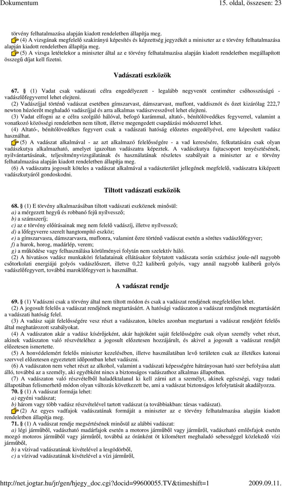 (5) A vizsga letételekor a miniszter által az e törvény felhatalmazása alapján kiadott rendeletben megállapított összegő díjat kell fizetni. Vadászati eszközök 67.