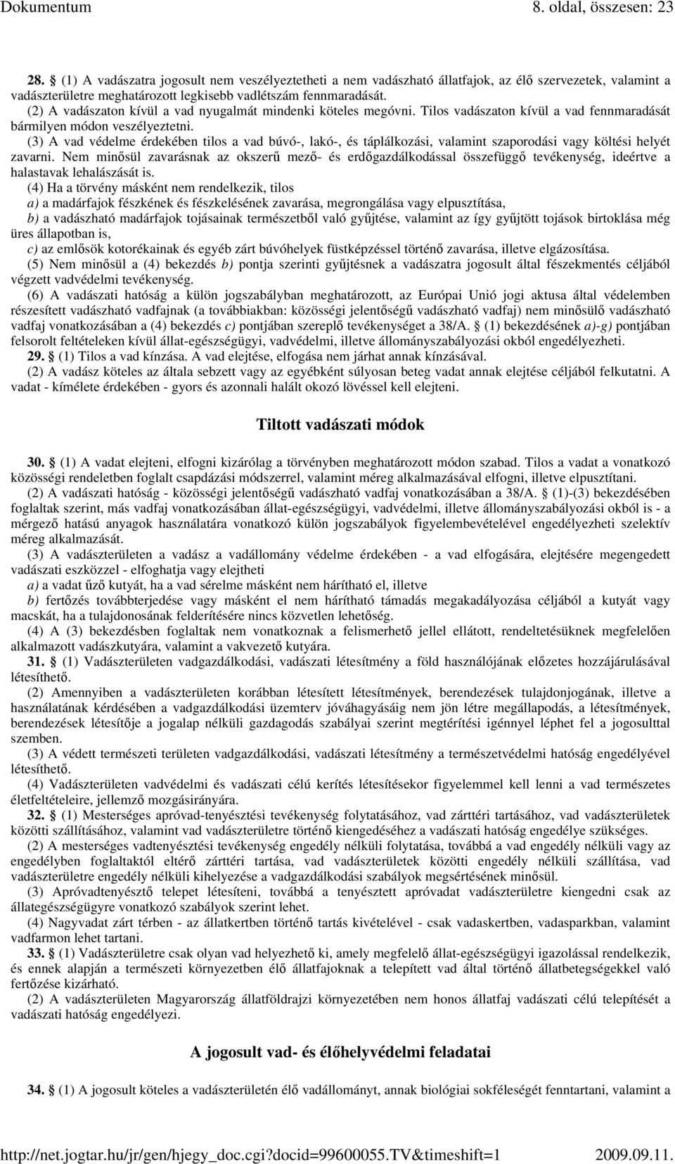 (3) A vad védelme érdekében tilos a vad búvó-, lakó-, és táplálkozási, valamint szaporodási vagy költési helyét zavarni.