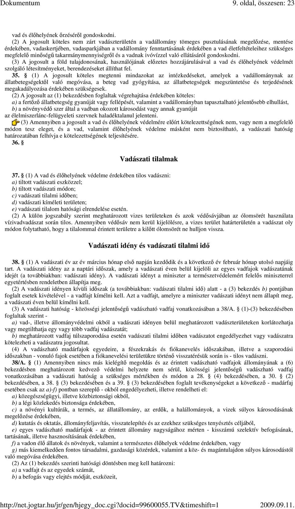 életfeltételeihez szükséges megfelelı minıségő takarmánymennyiségrıl és a vadnak ivóvízzel való ellátásáról gondoskodni.