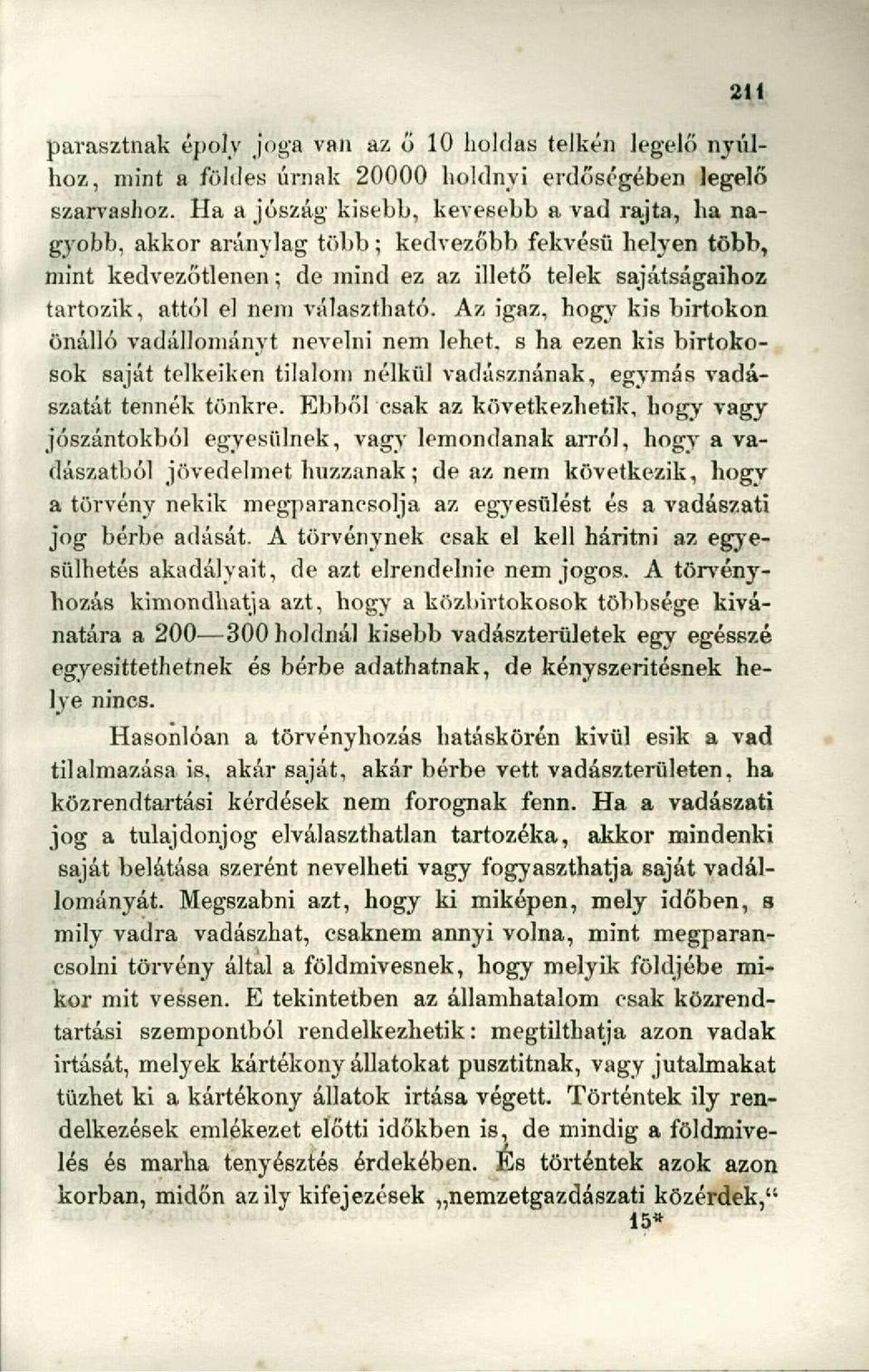 választható. Az igaz, hogy kis birtokon önálló vadállományt nevelni nem lehet, s ha ezen kis birtokosok saját telkeiken tilalom nélkül vadásznának, egymás vadászatát tennék tönkre.