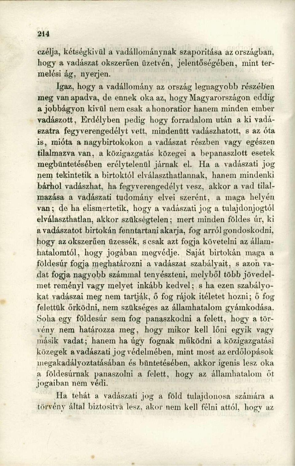 hogy forradalom után a ki vadászatra fegyverengedélyt vett, mindenütt vadászhatott, s az óta is, mióta a nagybirtokokon a vadászat részben vagy egészen tilalmazva van, a közigazgatás közegei a