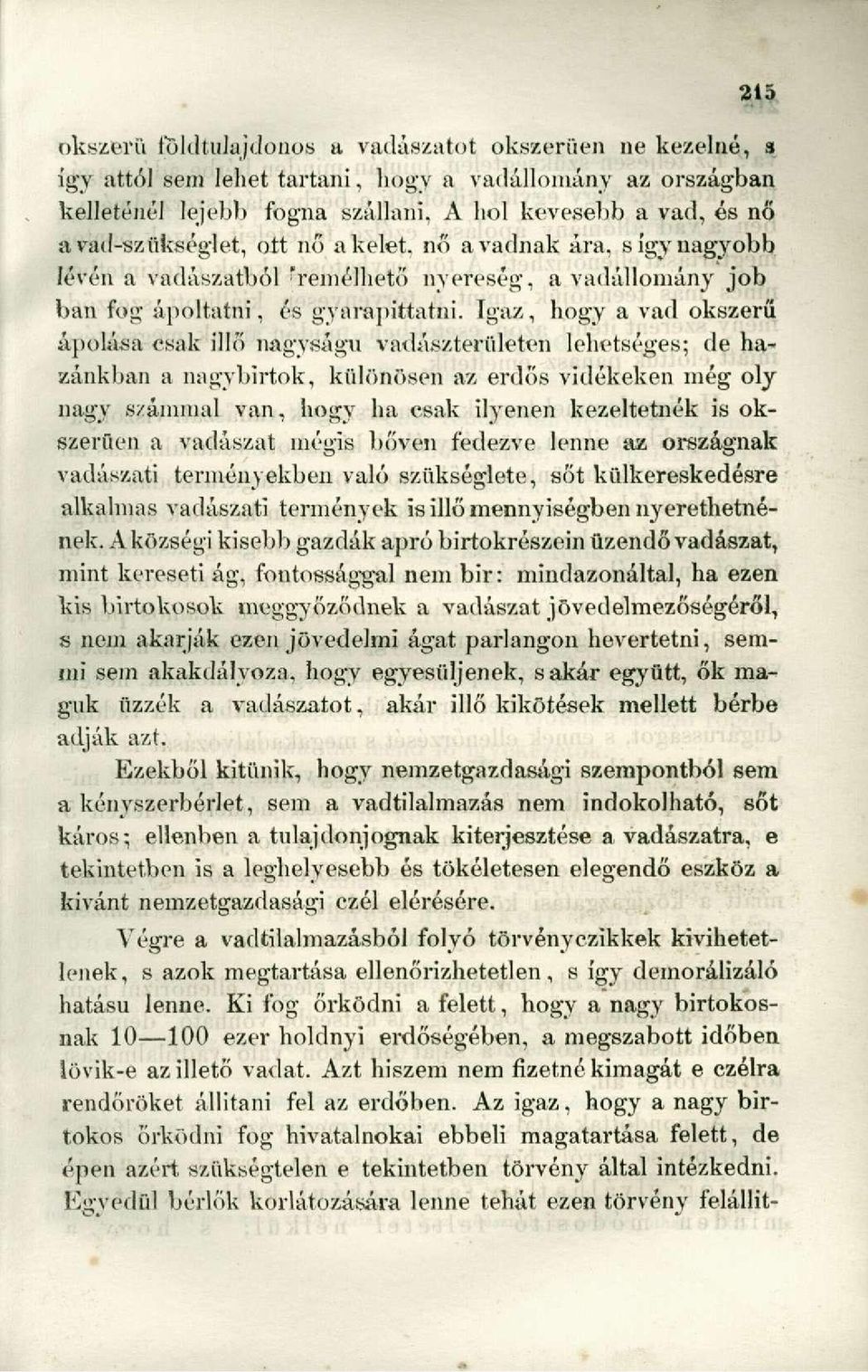 igaz, hogy a vad okszerű ápolása csak illő nagyságú vadászterületen lehetséges; de hazánkban a nagybirtok, különösen az erdős vidékeken még oly nagy számmal van, hogy ha csak ilyenen kezeltetnék is