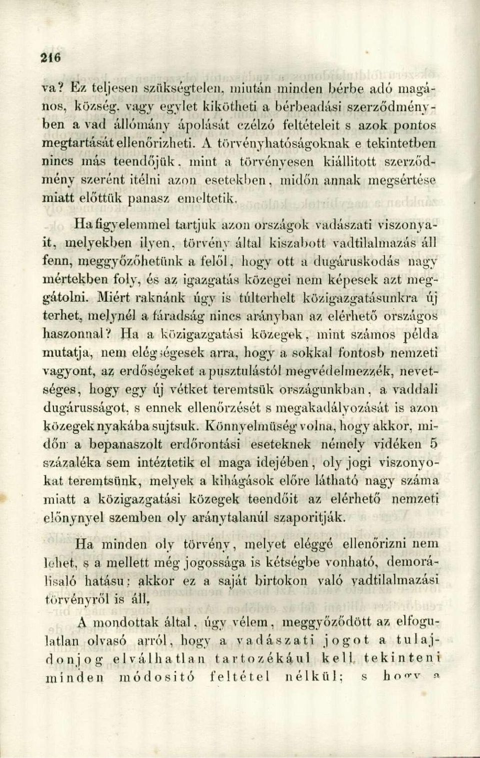 Ha figyelemmel tartjuk azon országok vadászati viszonyait, melyekben ilyen, törvény által kiszabott vadtilalmazás áll fenn, meggyőzőhetünk a felől, hogy ott a dugáruskodás nagymértekben foly, és az