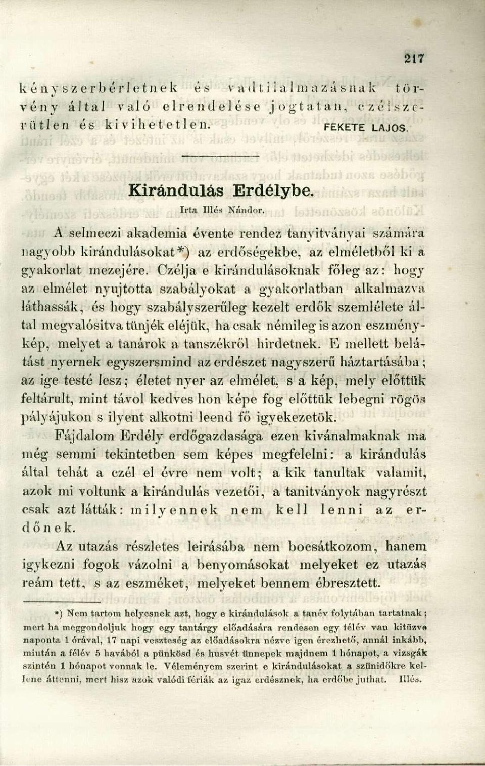 Czélja e kirándulásoknak főleg az: hogy az elmélet nyújtotta szabályokat a gyakorlatban alkalmazva láthassák, és hogy szabályszerűség kezelt erdők szemlélete által megvalósítva tűnjék eléjük, hacsak