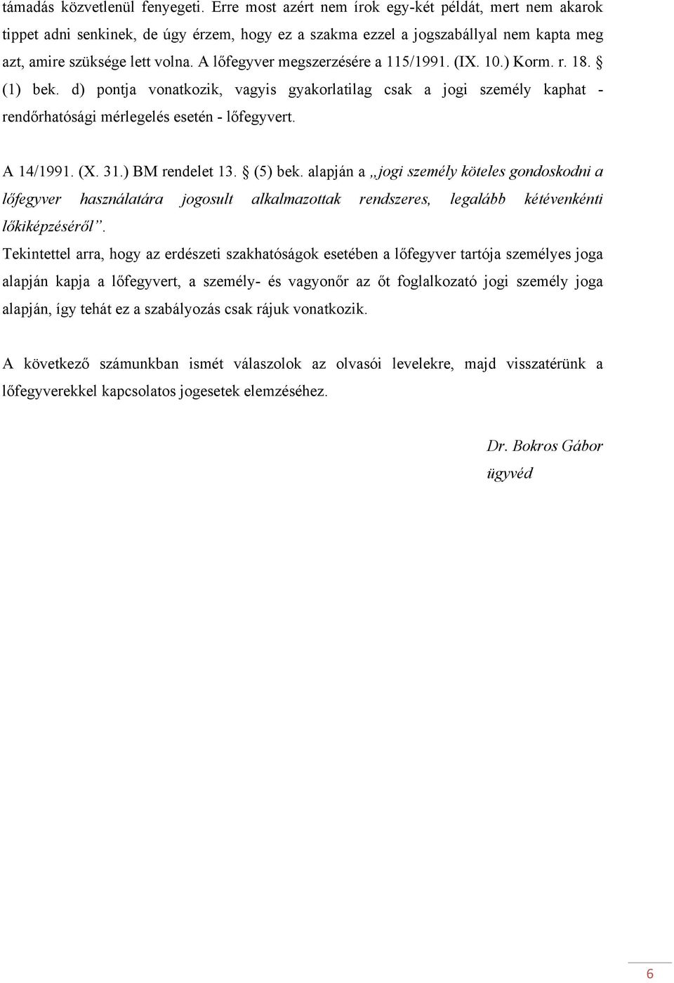 A lőfegyver megszerzésére a 115/1991. (IX. 10.) Korm. r. 18. (1) bek. d) pontja vonatkozik, vagyis gyakorlatilag csak a jogi személy kaphat - rendőrhatósági mérlegelés esetén - lőfegyvert. A 14/1991.