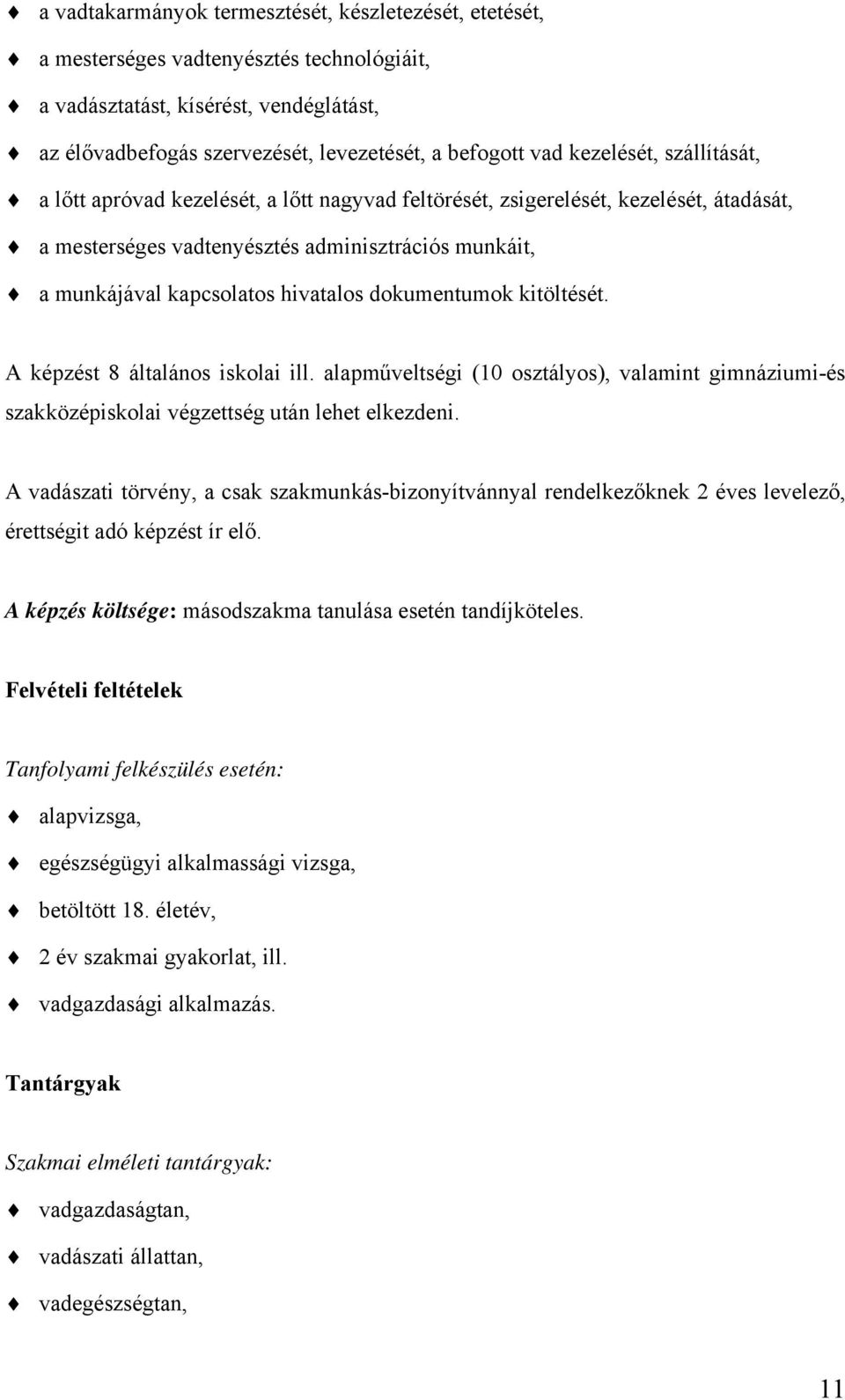 dokumentumok kitöltését. A képzést 8 általános iskolai ill. alapműveltségi (10 osztályos), valamint gimnáziumi-és szakközépiskolai végzettség után lehet elkezdeni.