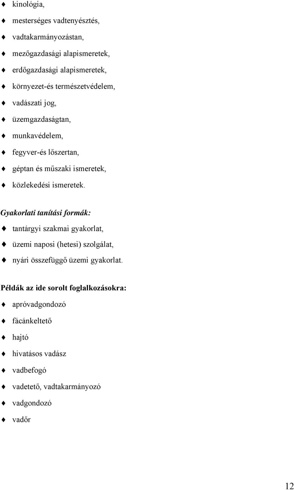 ismeretek. Gyakorlati tanítási formák: tantárgyi szakmai gyakorlat, üzemi naposi (hetesi) szolgálat, nyári összefüggő üzemi gyakorlat.