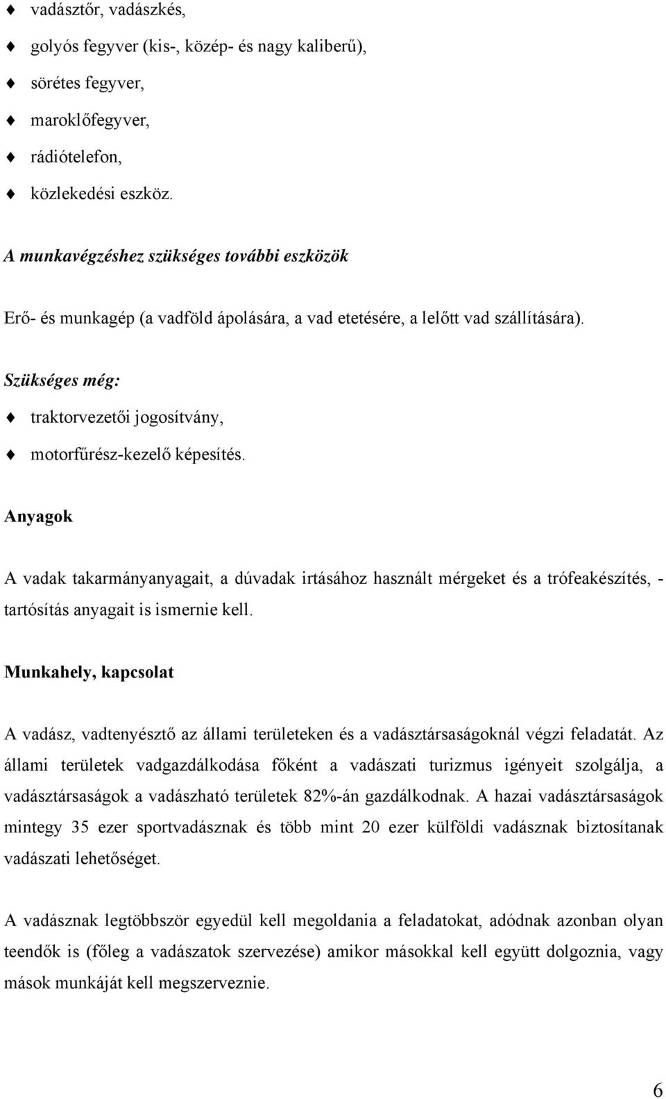 Anyagok A vadak takarmányanyagait, a dúvadak irtásához használt mérgeket és a trófeakészítés, - tartósítás anyagait is ismernie kell.