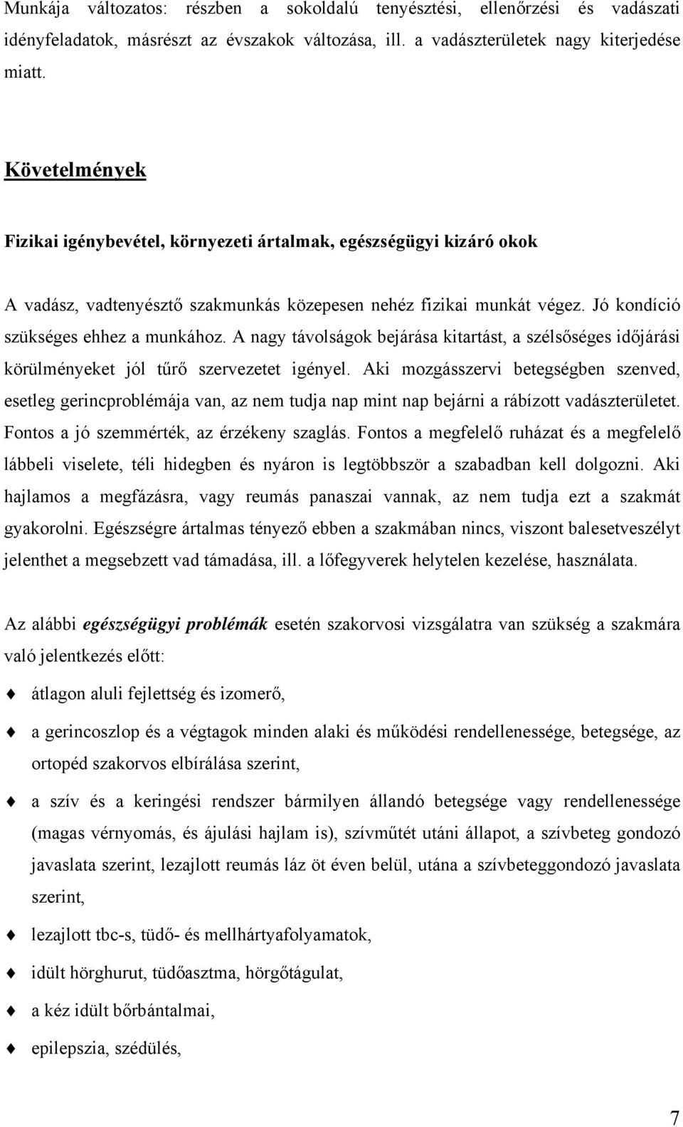 A nagy távolságok bejárása kitartást, a szélsőséges időjárási körülményeket jól tűrő szervezetet igényel.