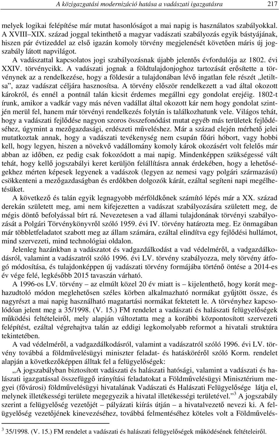 A vadászattal kapcsolatos jogi szabályozásnak újabb jelentős évfordulója az 1802. évi XXIV. törvénycikk.