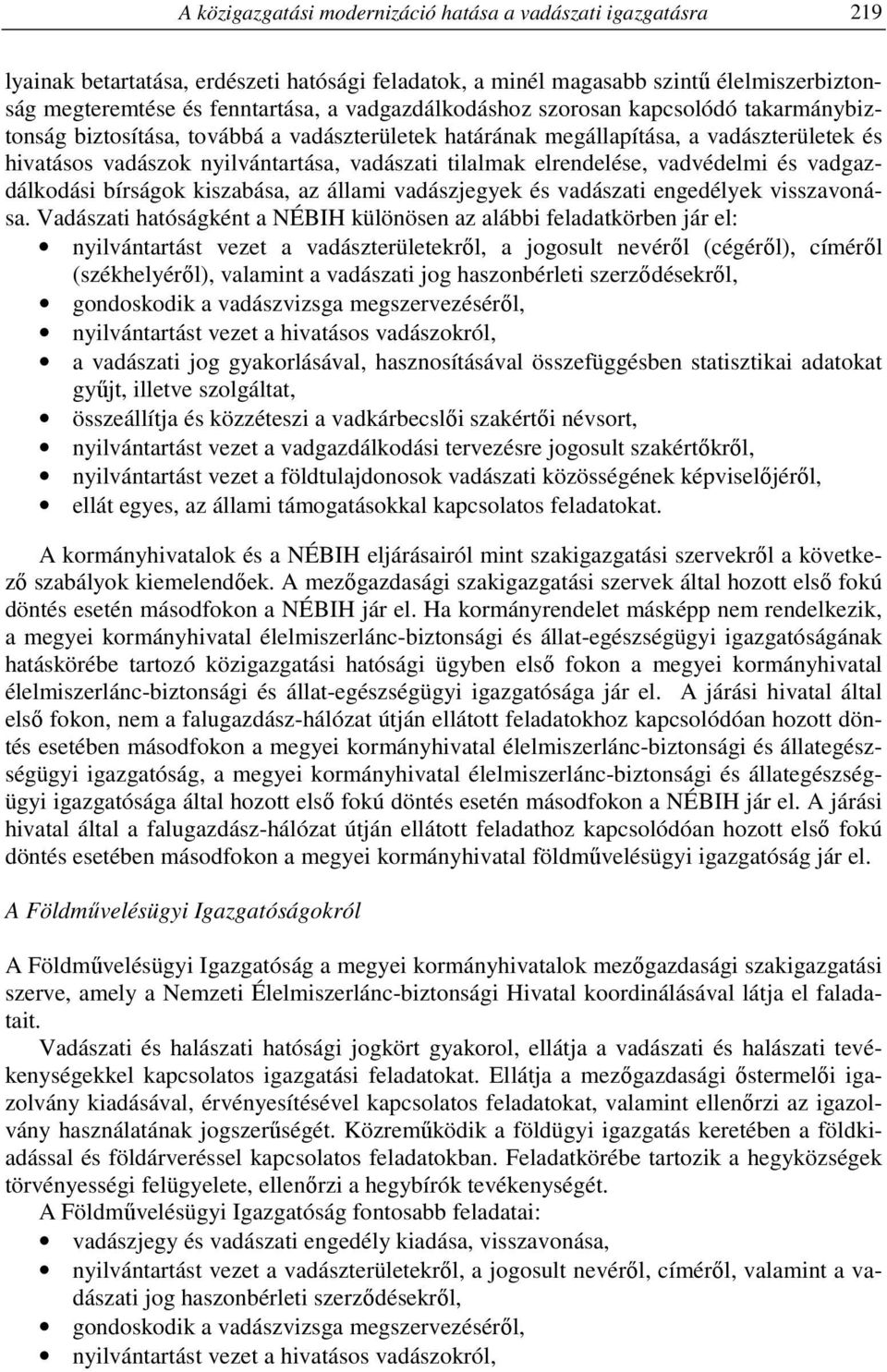 elrendelése, vadvédelmi és vadgazdálkodási bírságok kiszabása, az állami vadászjegyek és vadászati engedélyek visszavonása.