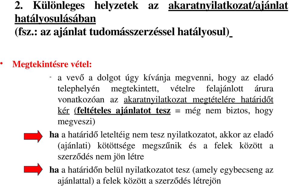 felajánlott árura vonatkozóan az akaratnyilatkozat megtételére határidőt kér (feltételes ajánlatot tesz = még nem biztos, hogy megveszi) ha a határidő