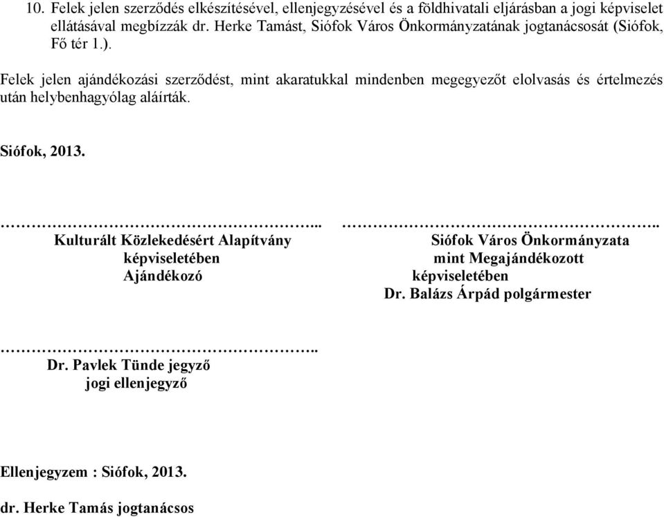 Felek jelen ajándékozási szerződést, mint akaratukkal mindenben megegyezőt elolvasás és értelmezés után helybenhagyólag aláírták. Siófok, 2013.