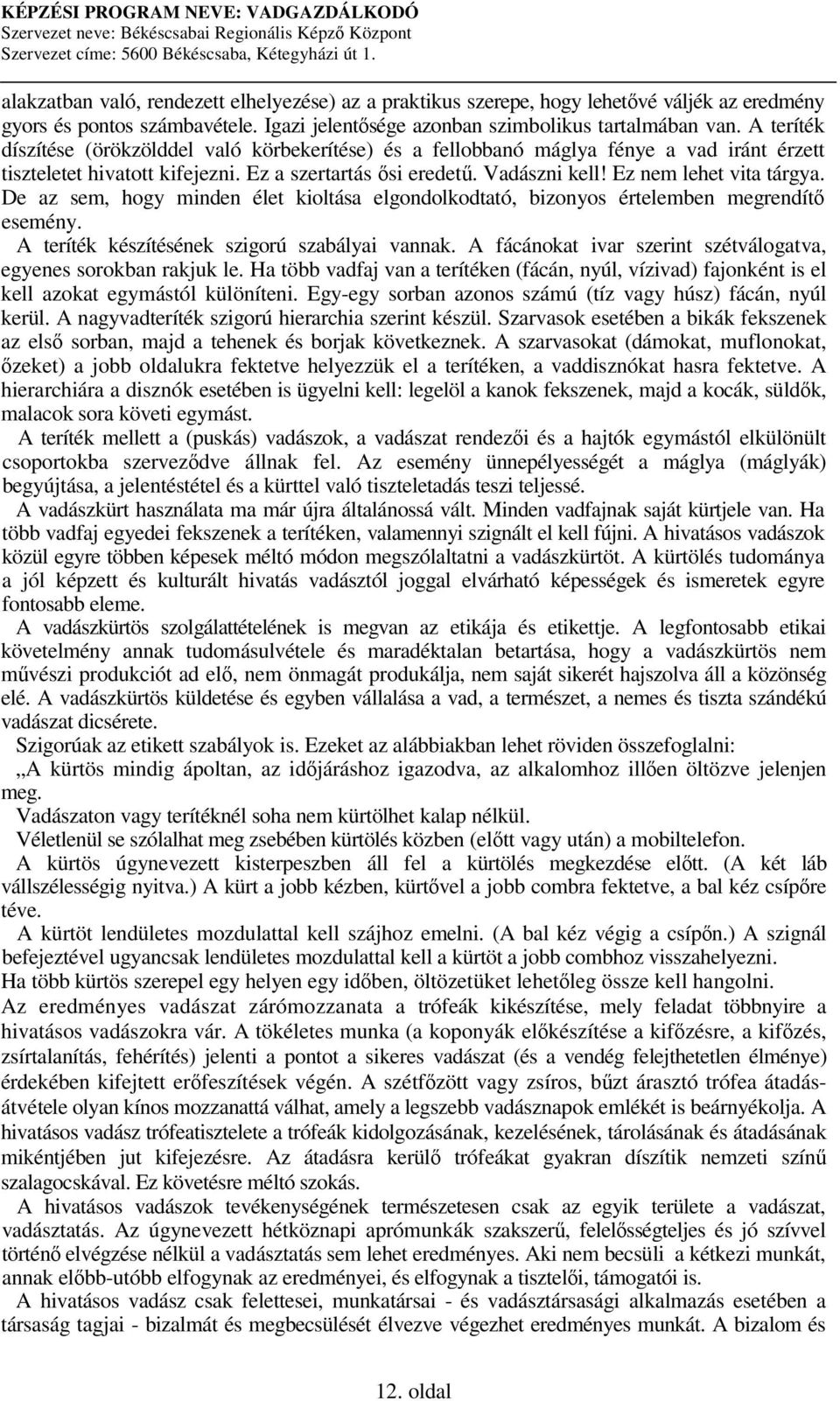 De az sem, hogy minden élet kioltása elgondolkodtató, bizonyos értelemben megrendít esemény. A teríték készítésének szigorú szabályai vannak.