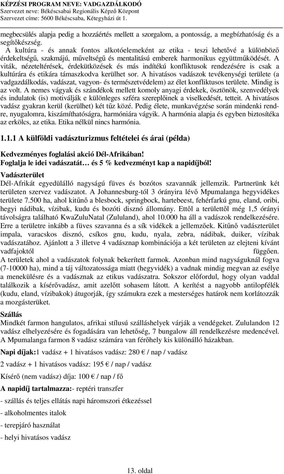 A viták, nézeteltérések, érdekütközések és más indítékú konfliktusok rendezésére is csak a kultúrára és etikára támaszkodva kerülhet sor.