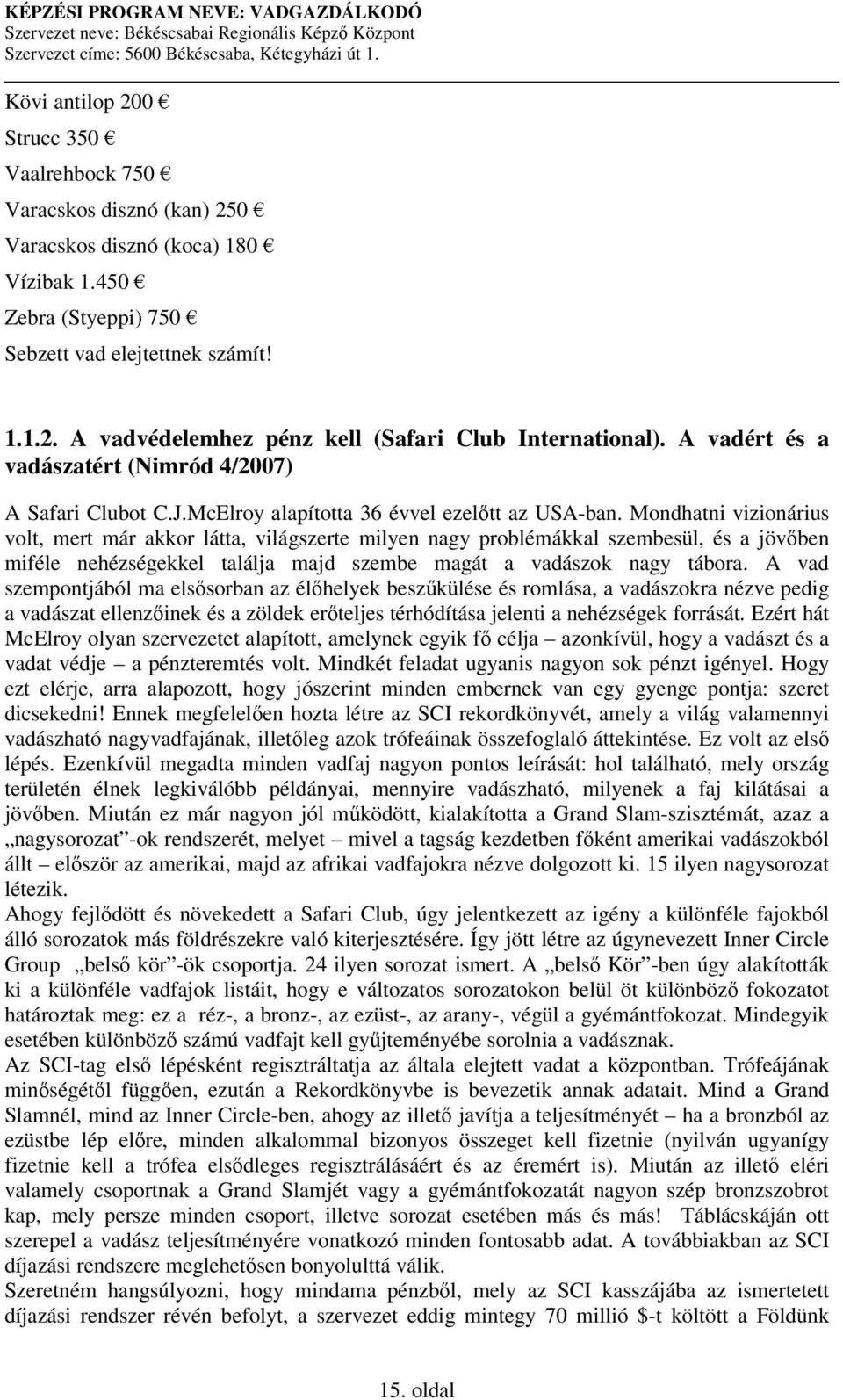 Mondhatni vizionárius volt, mert már akkor látta, világszerte milyen nagy problémákkal szembesül, és a jövben miféle nehézségekkel találja majd szembe magát a vadászok nagy tábora.