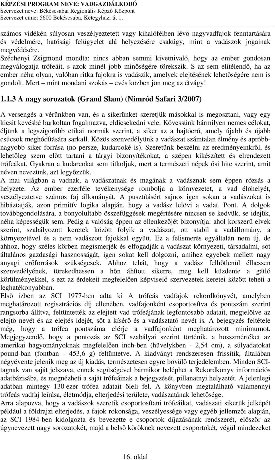 S az sem elítélend, ha az ember néha olyan, valóban ritka fajokra is vadászik, amelyek elejtésének lehetségére nem is gondolt. Mert mint mondani szokás evés közben jön meg az étvágy! 1.