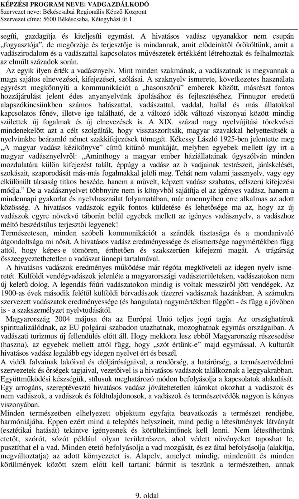 létrehoztak és felhalmoztak az elmúlt századok során. Az egyik ilyen érték a vadásznyelv. Mint minden szakmának, a vadászatnak is megvannak a maga sajátos elnevezései, kifejezései, szólásai.