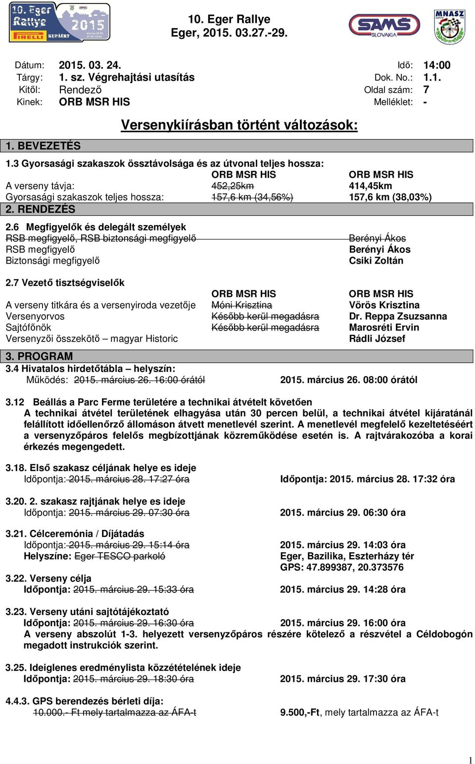 3 Gyorsasági szakaszok össztávolsága és az útvonal teljes hossza: A verseny távja: 452,25km 414,45km Gyorsasági szakaszok teljes hossza: 157,6 km (34,56%) 157,6 km (38,03%) 2. RENDEZÉS 2.