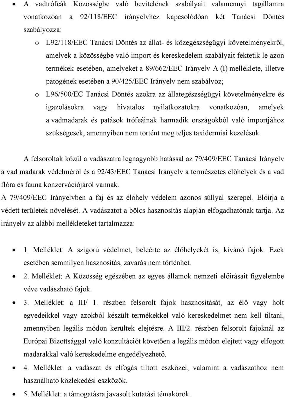 esetében a 90/425/EEC Irányelv nem szabályoz; o L96/500/EC Tanácsi Döntés azokra az állategészségügyi követelményekre és igazolásokra vagy hivatalos nyilatkozatokra vonatkozóan, amelyek a vadmadarak