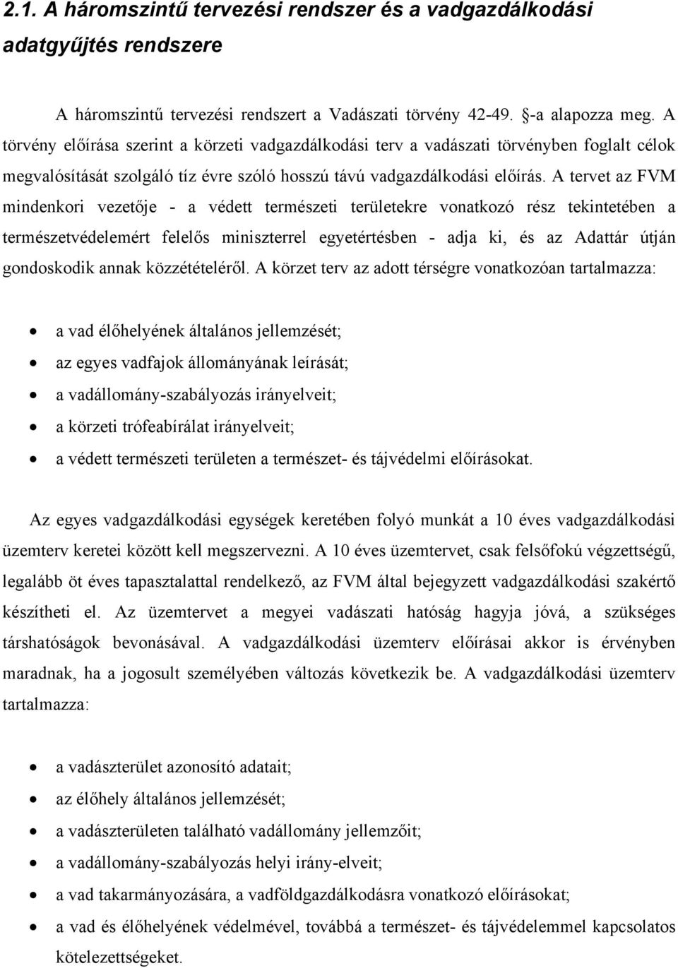 A tervet az FVM mindenkori vezetője - a védett természeti területekre vonatkozó rész tekintetében a természetvédelemért felelős miniszterrel egyetértésben - adja ki, és az Adattár útján gondoskodik