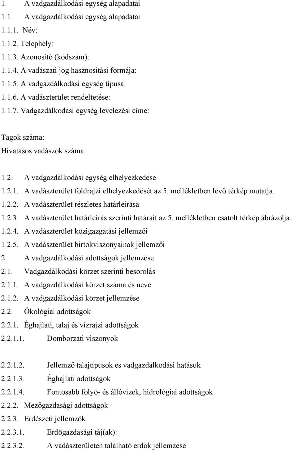 A vadgazdálkodási egység elhelyezkedése 1.2.1. A vadászterület földrajzi elhelyezkedését az 5. mellékletben lévő térkép mutatja. 1.2.2. A vadászterület részletes határleírása 1.2.3.