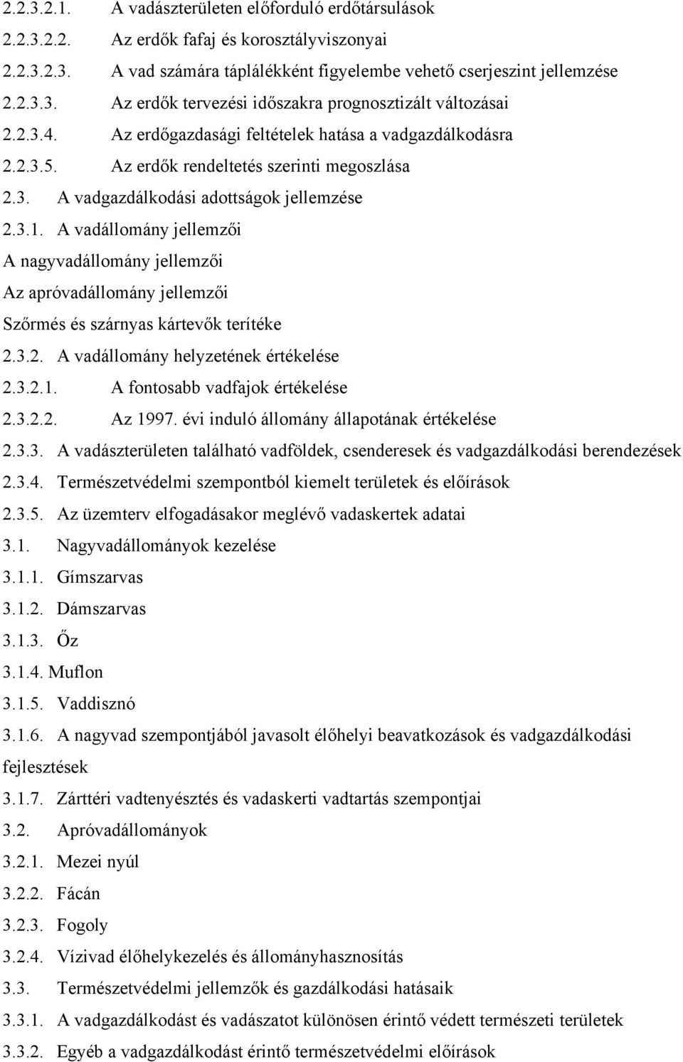 A vadállomány jellemzői A nagyvadállomány jellemzői Az apróvadállomány jellemzői Szőrmés és szárnyas kártevők terítéke 2.3.2. A vadállomány helyzetének értékelése 2.3.2.1.