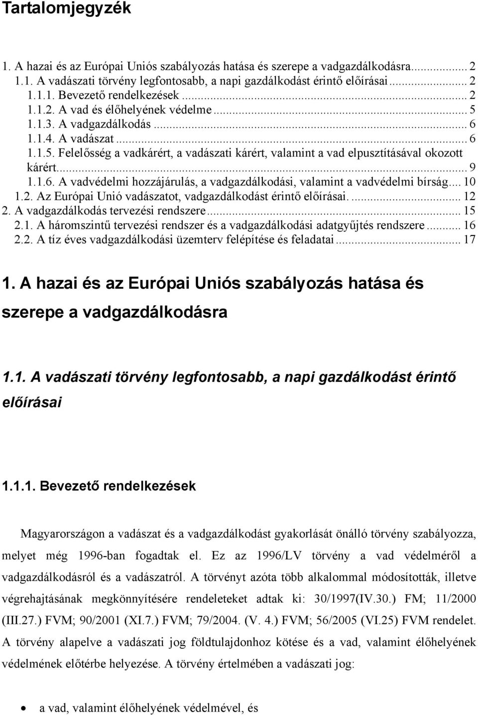 1.6. A vadvédelmi hozzájárulás, a vadgazdálkodási, valamint a vadvédelmi bírság... 10 1.2. Az Európai Unió vadászatot, vadgazdálkodást érintő előírásai.... 12 2. A vadgazdálkodás tervezési rendszere.