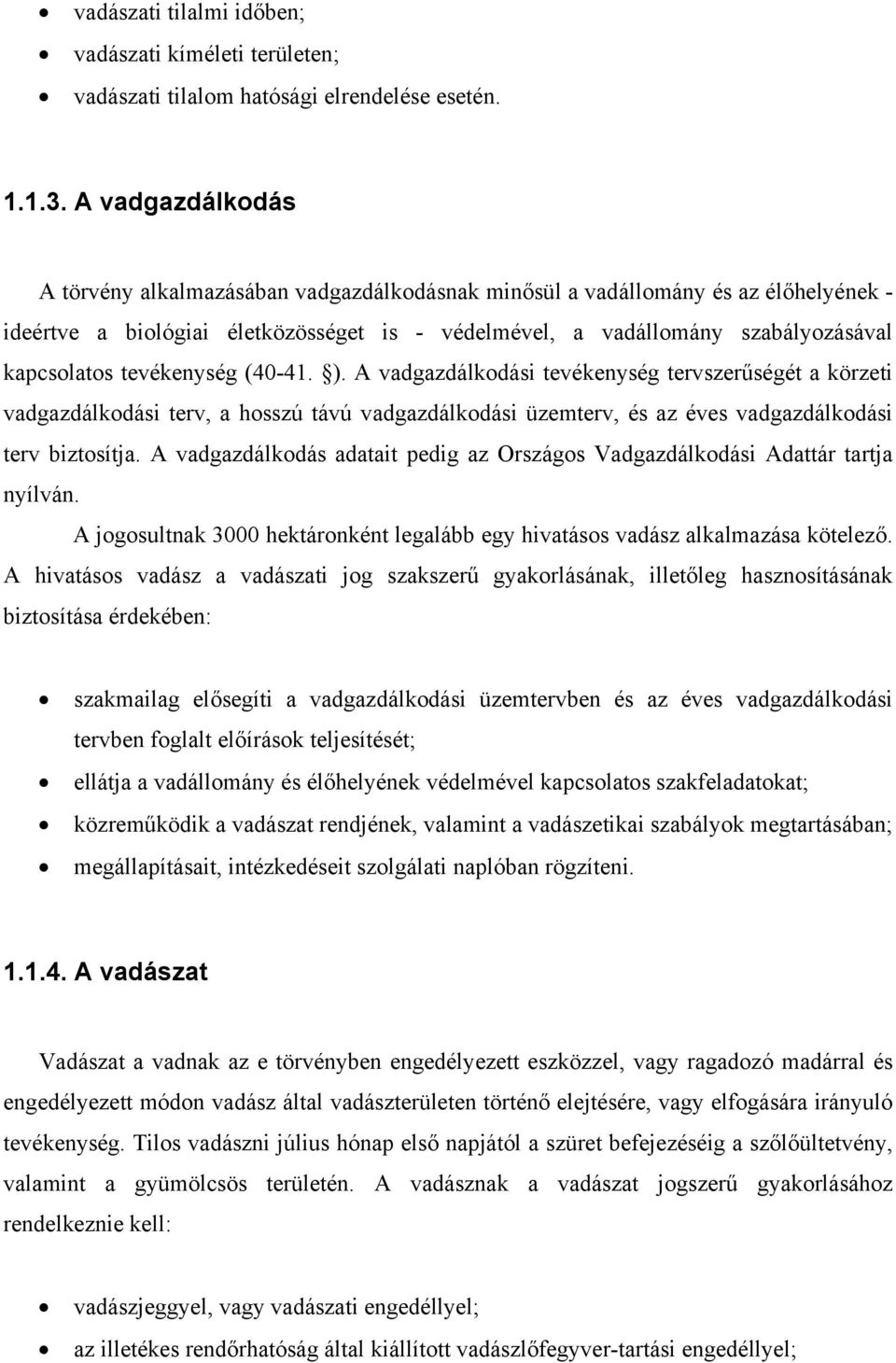 tevékenység (40-41. ). A vadgazdálkodási tevékenység tervszerűségét a körzeti vadgazdálkodási terv, a hosszú távú vadgazdálkodási üzemterv, és az éves vadgazdálkodási terv biztosítja.