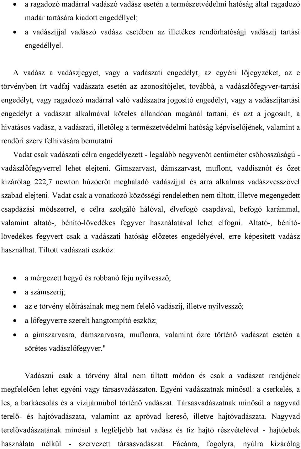 A vadász a vadászjegyet, vagy a vadászati engedélyt, az egyéni lőjegyzéket, az e törvényben írt vadfaj vadászata esetén az azonosítójelet, továbbá, a vadászlőfegyver-tartási engedélyt, vagy ragadozó