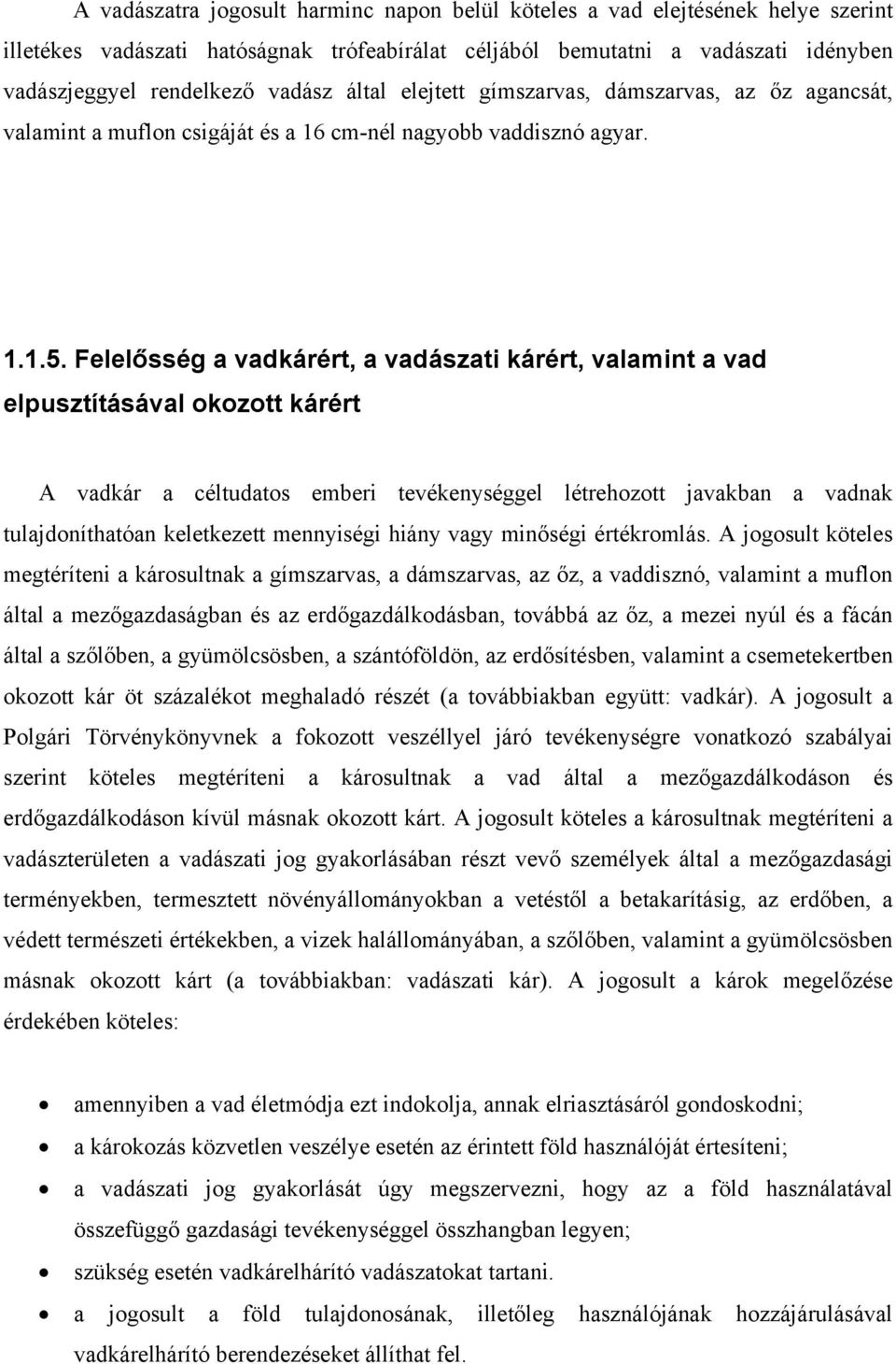 Felelősség a vadkárért, a vadászati kárért, valamint a vad elpusztításával okozott kárért A vadkár a céltudatos emberi tevékenységgel létrehozott javakban a vadnak tulajdoníthatóan keletkezett