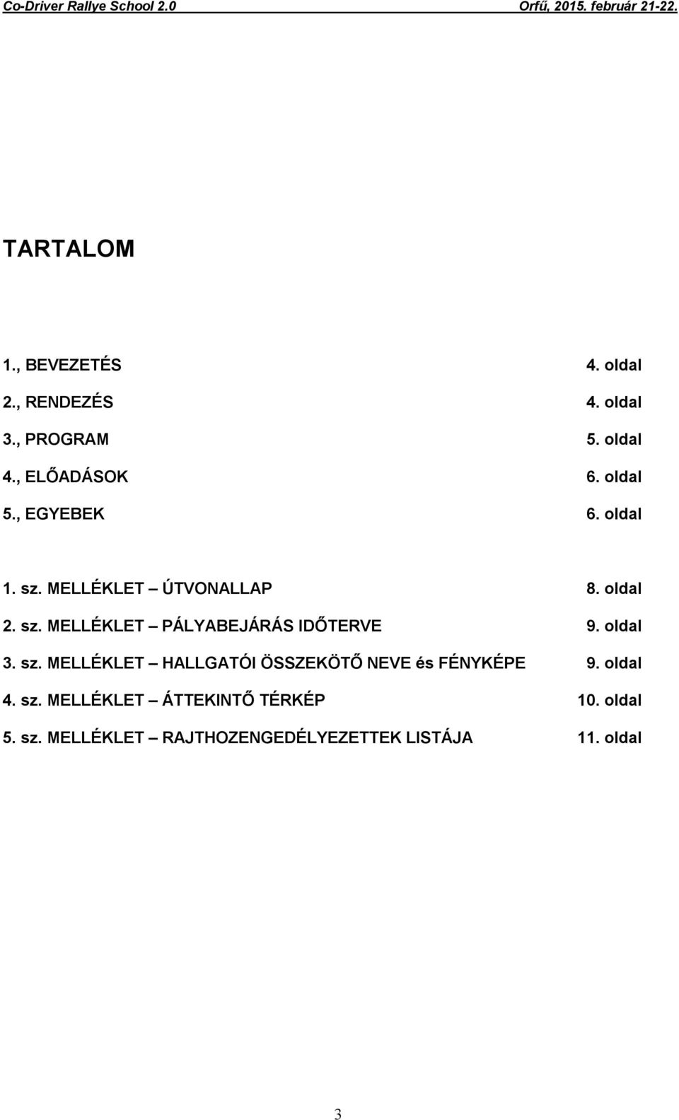 oldal 3. sz. MELLÉKLET HALLGATÓI ÖSSZEKÖTŐ NEVE és FÉNYKÉPE 9. oldal 4. sz. MELLÉKLET ÁTTEKINTŐ TÉRKÉP 10.