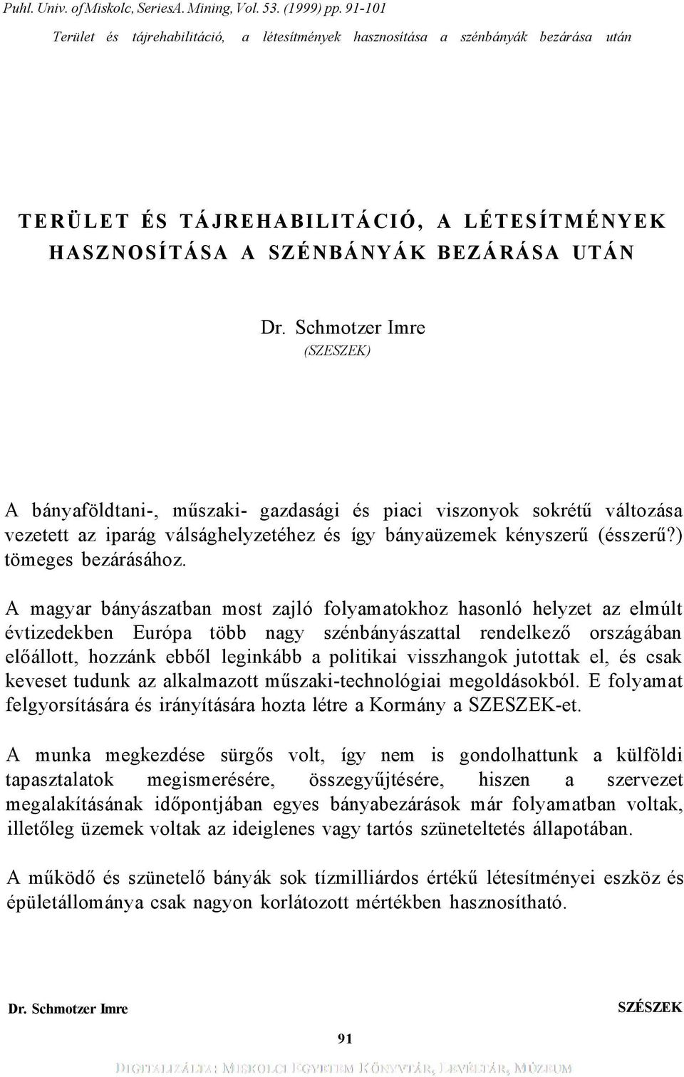 műszaki- gazdasági és piaci viszonyok sokrétű változása vezetett az iparág válsághelyzetéhez és így bányaüzemek kényszerű (ésszerű?) tömeges bezárásához.