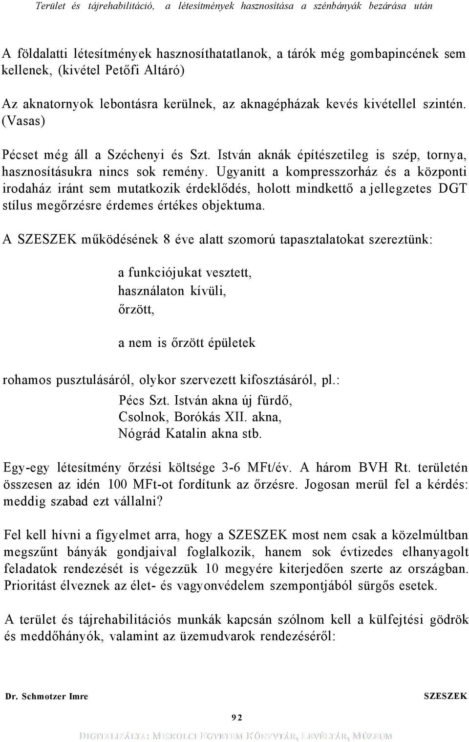 Ugyanitt a kompresszorház és a központi irodaház iránt sem mutatkozik érdeklődés, holott mindkettő a jellegzetes DGT stílus megőrzésre érdemes értékes objektuma.