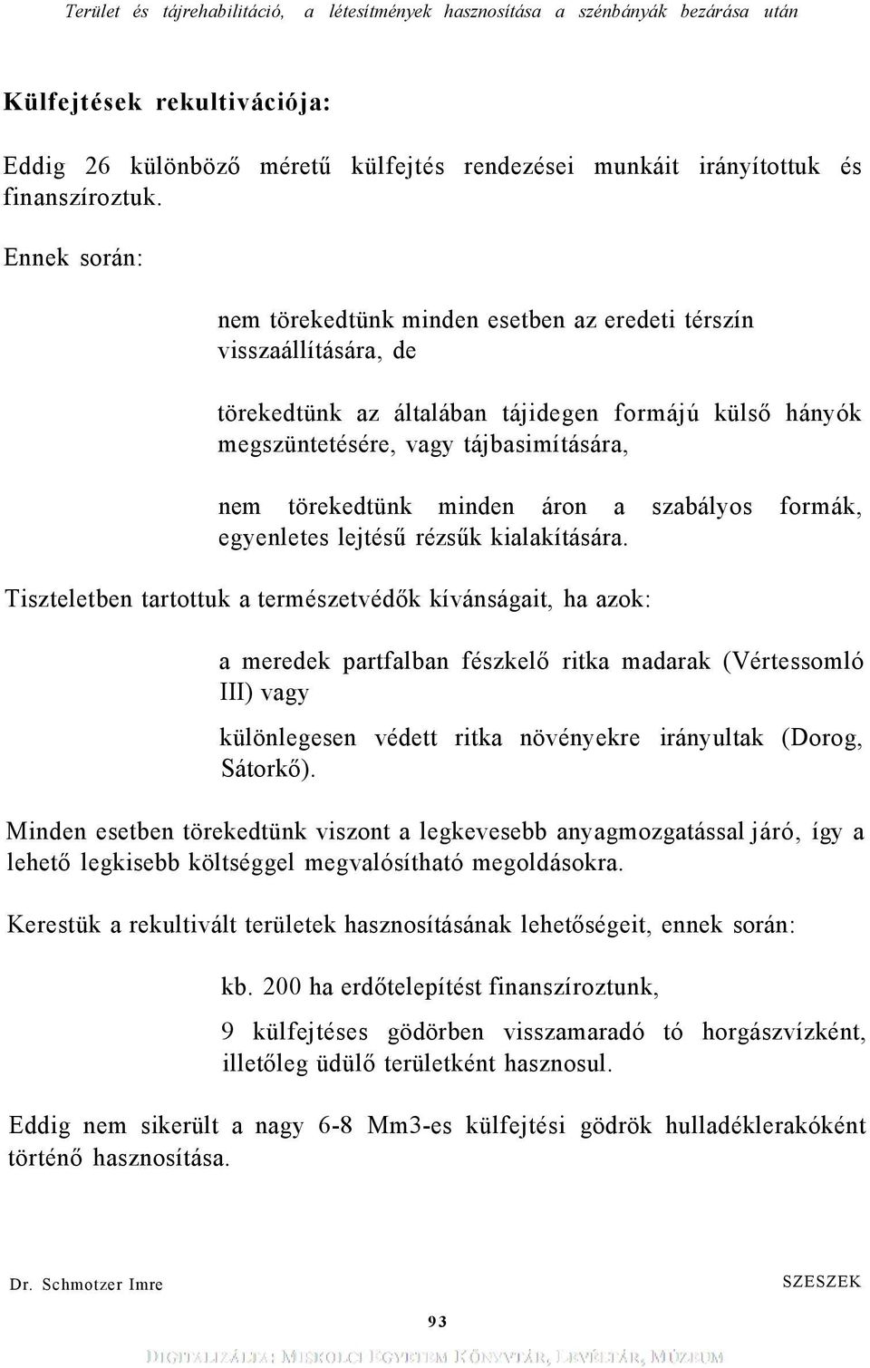 minden áron a szabályos formák, egyenletes lejtésű rézsűk kialakítására.