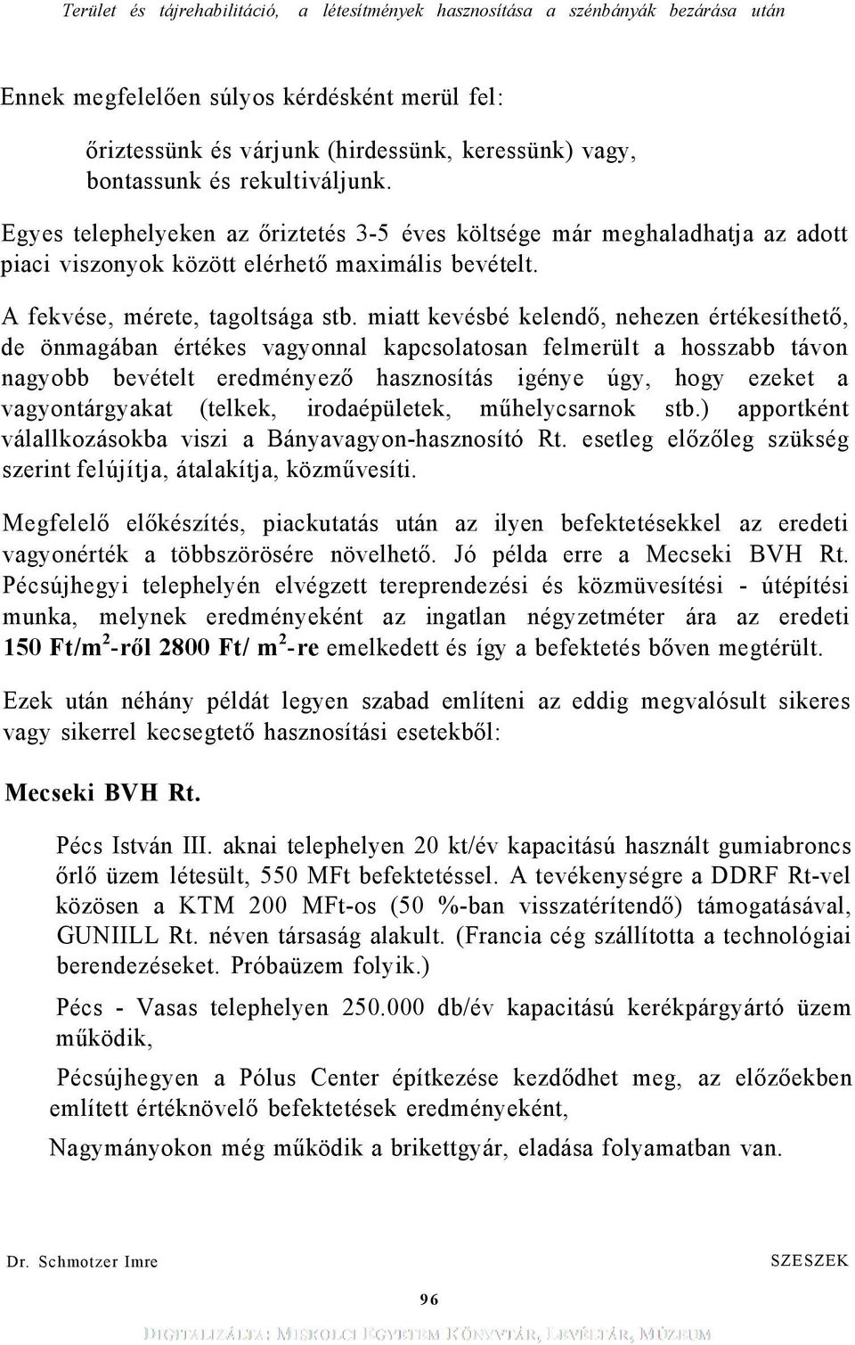 miatt kevésbé kelendő, nehezen értékesíthető, de önmagában értékes vagyonnal kapcsolatosan felmerült a hosszabb távon nagyobb bevételt eredményező hasznosítás igénye úgy, hogy ezeket a