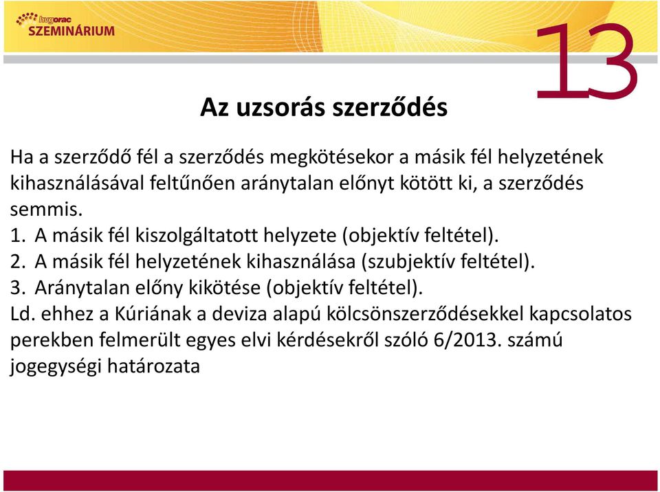 A másik fél helyzetének kihasználása (szubjektív feltétel). 3. Aránytalan előny kikötése (objektív feltétel). Ld.